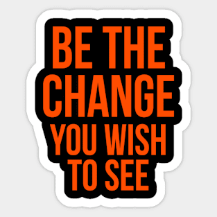 be the change you wish to see Sticker